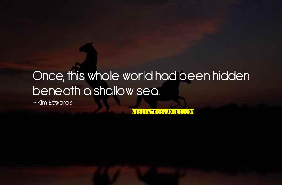Blauf Rber Quotes By Kim Edwards: Once, this whole world had been hidden beneath