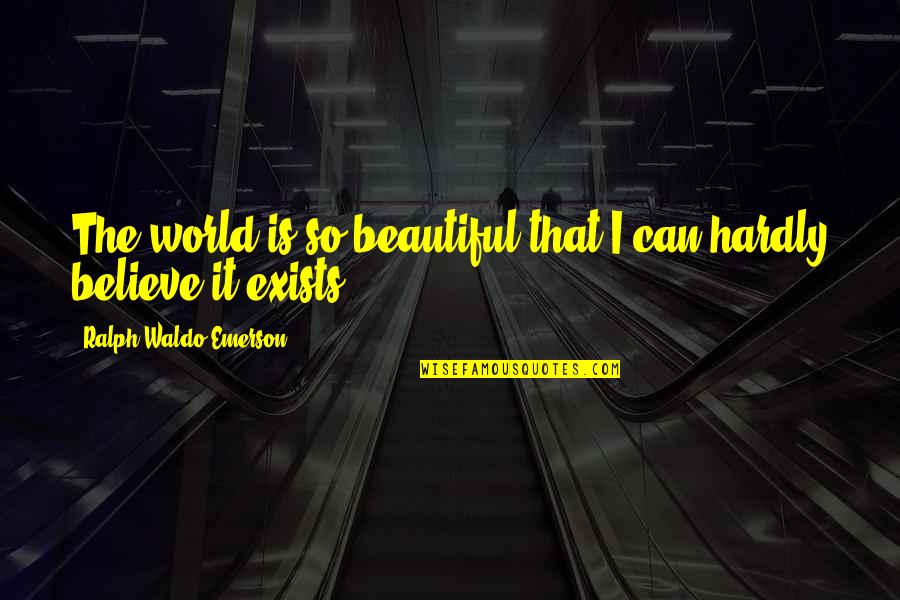 Blaufarb Arms Quotes By Ralph Waldo Emerson: The world is so beautiful that I can Blaufarb Arms Quotes By Ralph Waldo Emerson: The world is so beautiful that I can
