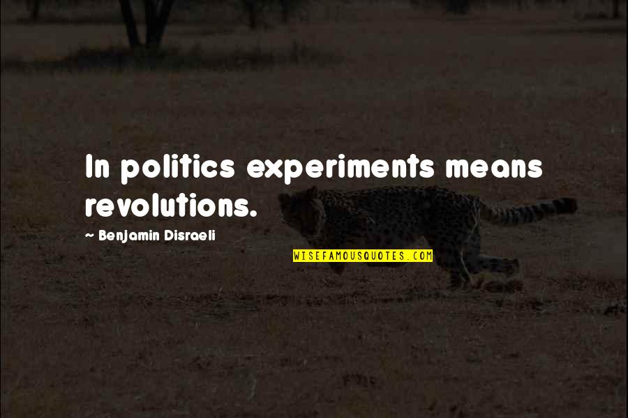 Blaufarb Ira Quotes By Benjamin Disraeli: In politics experiments means revolutions. Blaufarb Ira Quotes By Benjamin Disraeli: In politics experiments means revolutions.