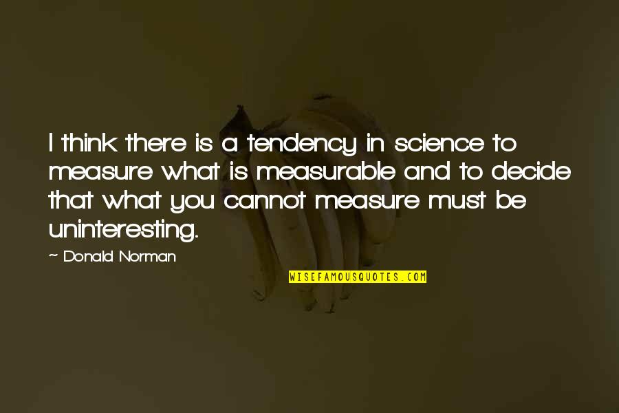 Blaugies Quotes By Donald Norman: I think there is a tendency in science