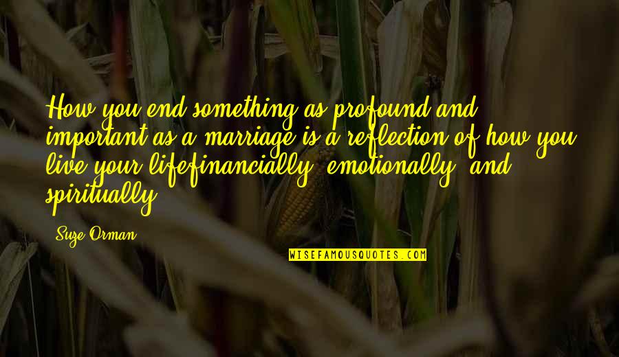 Blaustein Furs Quotes By Suze Orman: How you end something as profound and important Blaustein Furs Quotes By Suze Orman: How you end something as profound and important