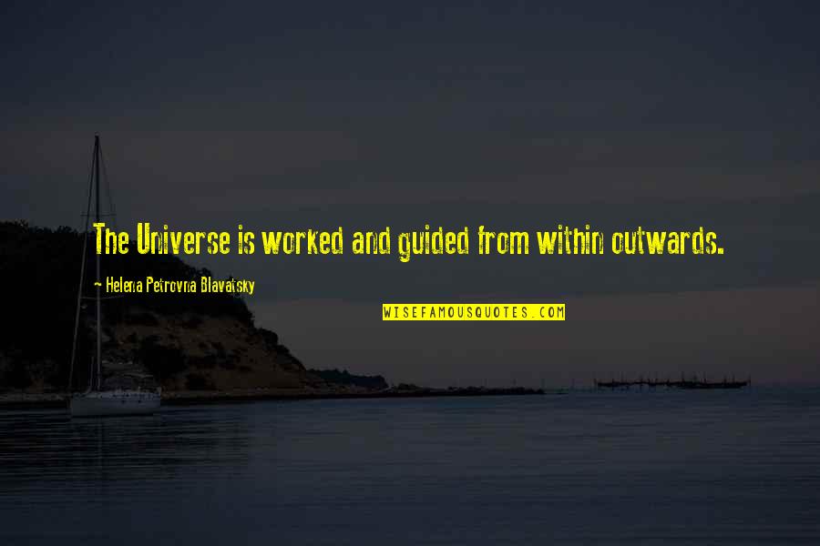 Blavatsky Helena Quotes By Helena Petrovna Blavatsky: The Universe is worked and guided from within Blavatsky Helena Quotes By Helena Petrovna Blavatsky: The Universe is worked and guided from within
