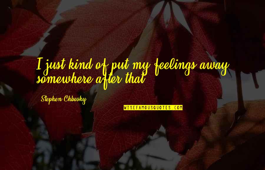 Blavatsky Random Quotes By Stephen Chbosky: I just kind of put my feelings away