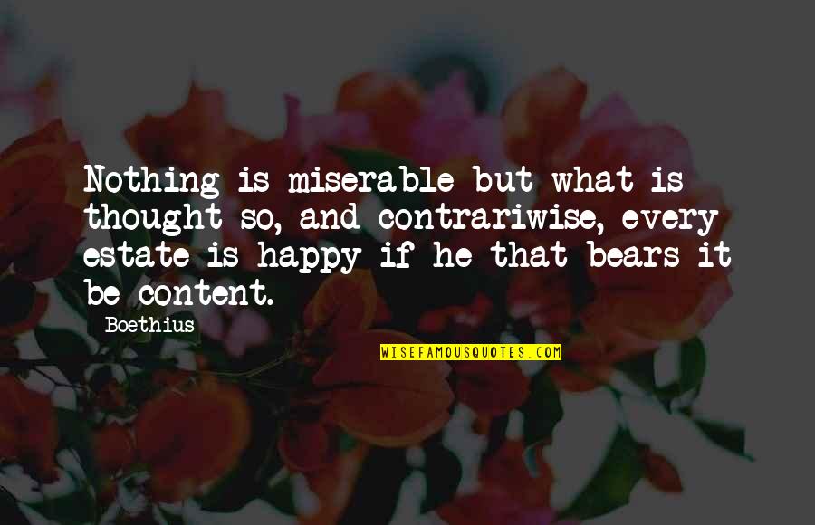 Blaw Quotes By Boethius: Nothing is miserable but what is thought so,