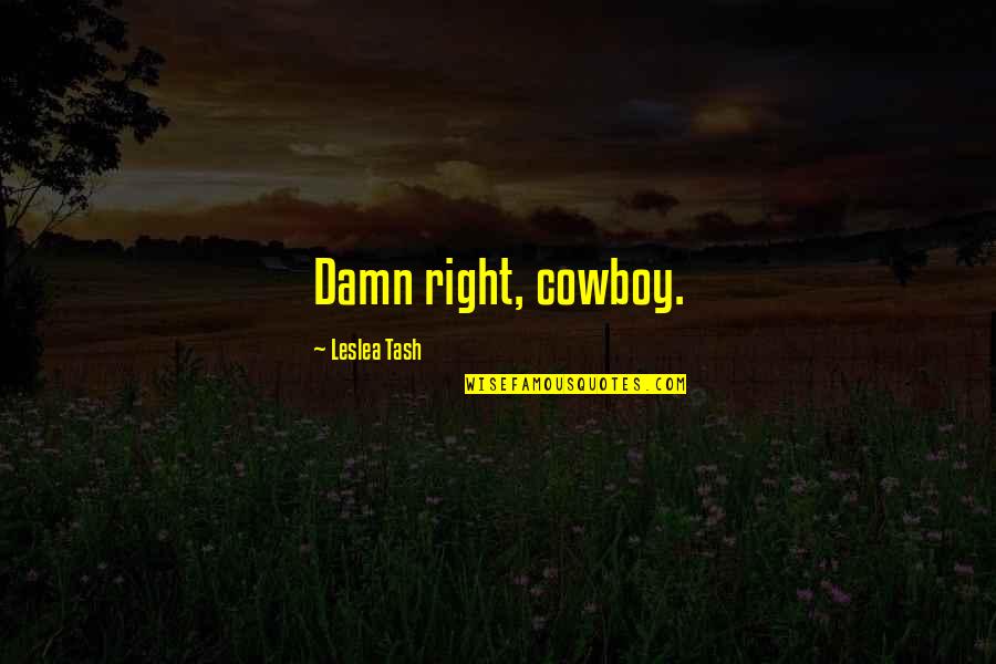 Blaw Quotes By Leslea Tash: Damn right, cowboy.