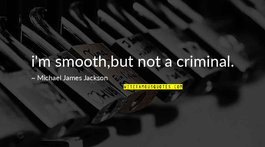 Blawke Quotes By Michael James Jackson: i'm smooth,but not a criminal.
