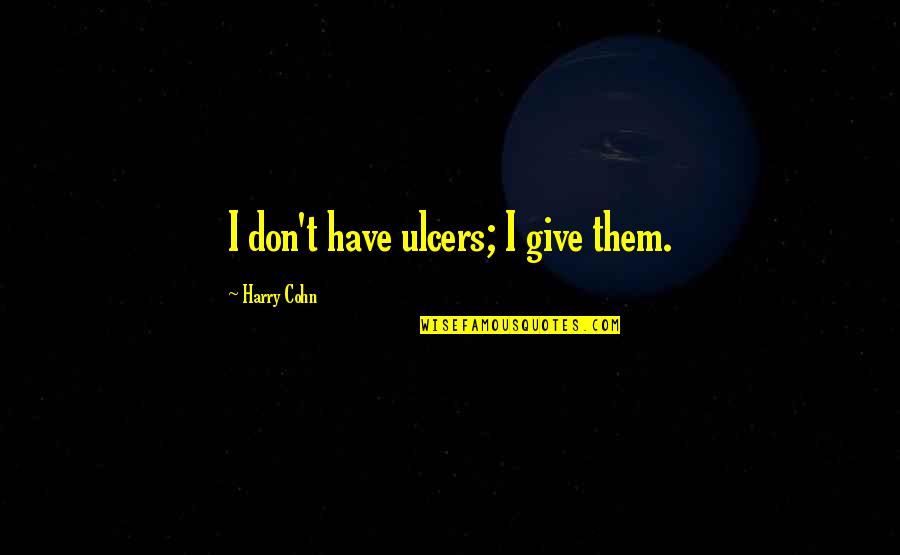 Blaxland Robux Quotes By Harry Cohn: I don't have ulcers; I give them. Blaxland Robux Quotes By Harry Cohn: I don't have ulcers; I give them.