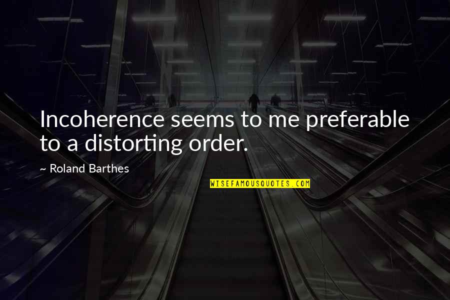 Blay Qhuinn John Humour Quotes By Roland Barthes: Incoherence seems to me preferable to a distorting