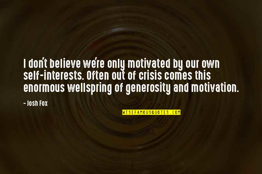 Blaydes Estates Quotes By Josh Fox: I don't believe we're only motivated by our