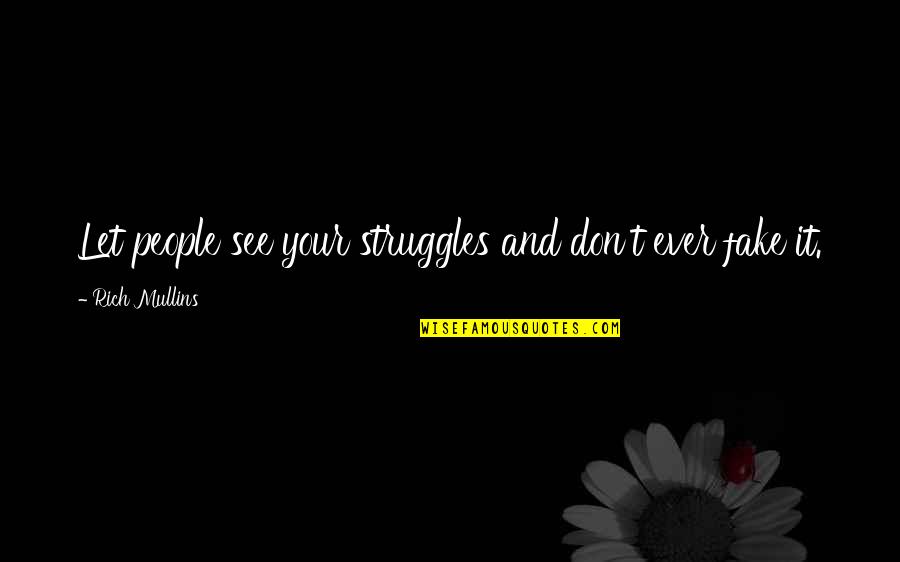 Blaydes Estates Quotes By Rich Mullins: Let people see your struggles and don't ever