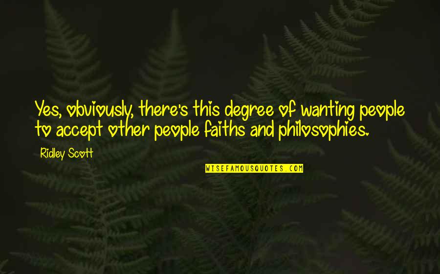 Blayer Farkas Quotes By Ridley Scott: Yes, obviously, there's this degree of wanting people Blayer Farkas Quotes By Ridley Scott: Yes, obviously, there's this degree of wanting people