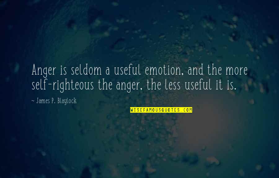 Blaylock Quotes By James P. Blaylock: Anger is seldom a useful emotion, and the Blaylock Quotes By James P. Blaylock: Anger is seldom a useful emotion, and the