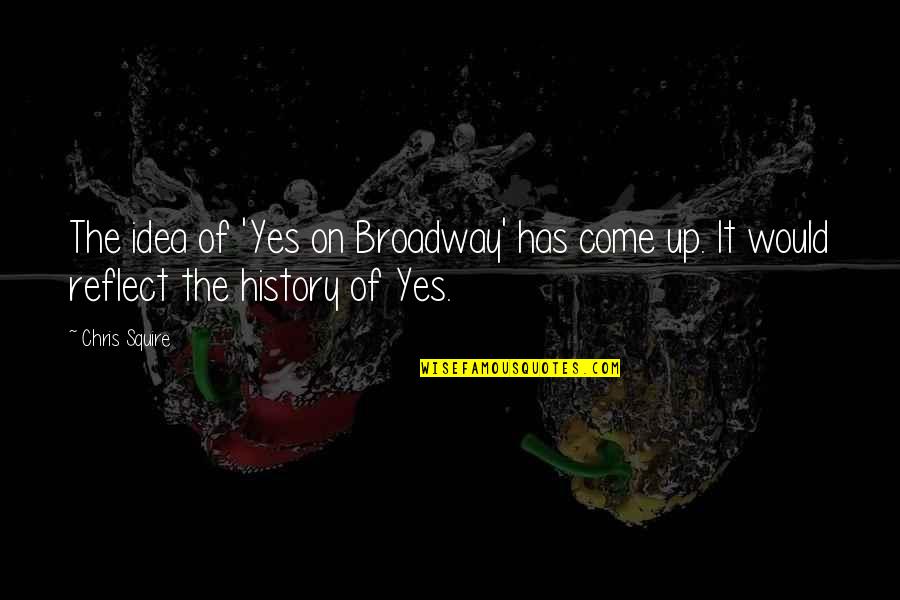 Blaynie Quotes By Chris Squire: The idea of 'Yes on Broadway' has come