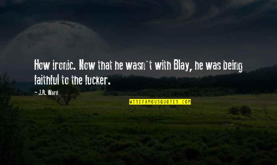 Blay's Quotes By J.R. Ward: How ironic. Now that he wasn't with Blay,