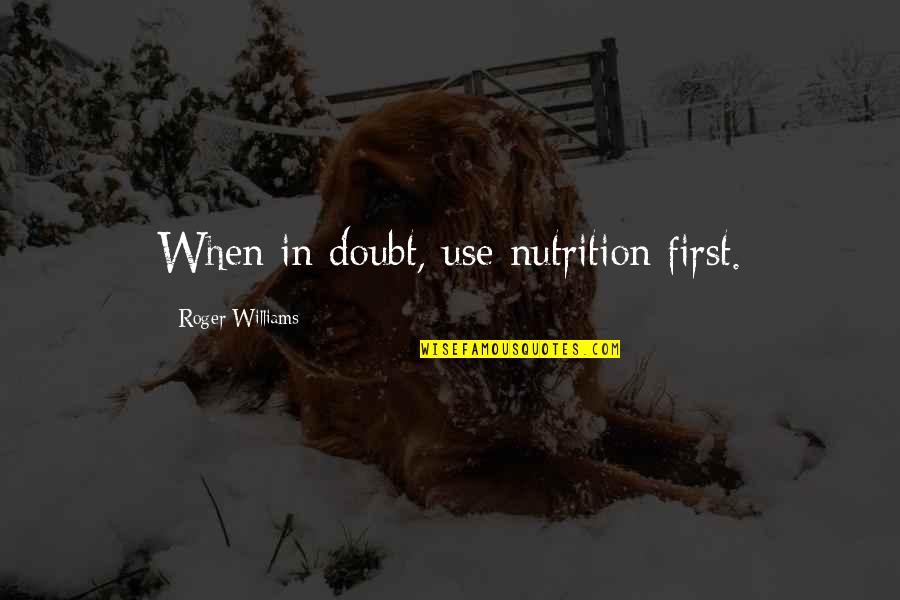 Blaysox Quotes By Roger Williams: When in doubt, use nutrition first.