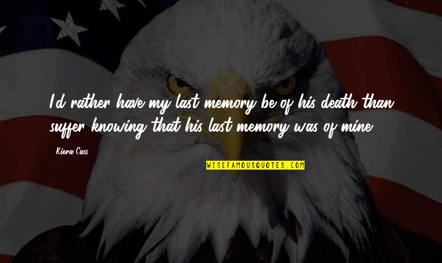 Blayze Group Quotes By Kiera Cass: I'd rather have my last memory be of Blayze Group Quotes By Kiera Cass: I'd rather have my last memory be of