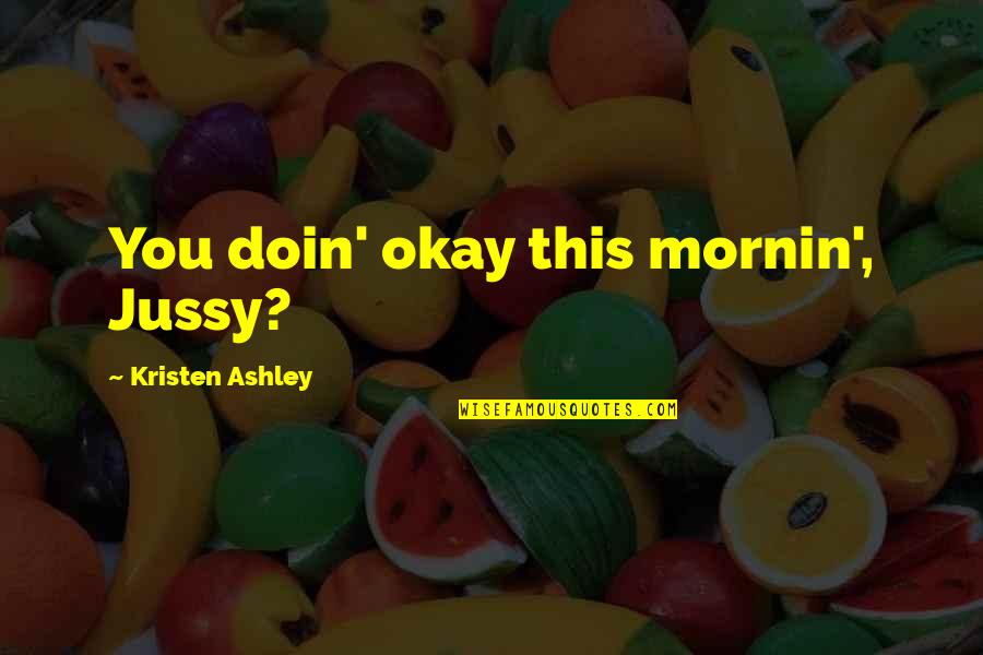 Blayze Group Quotes By Kristen Ashley: You doin' okay this mornin', Jussy?