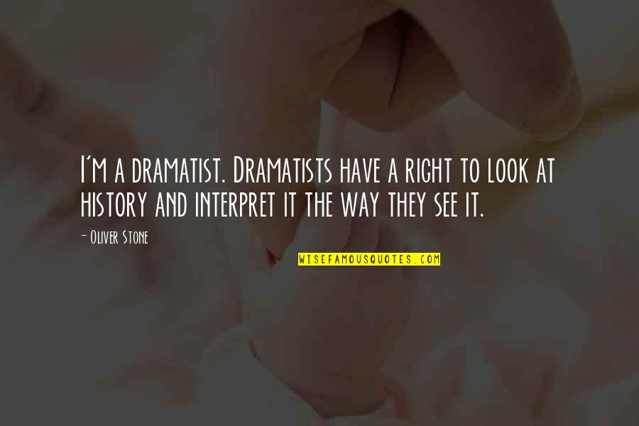 Blayze Group Quotes By Oliver Stone: I'm a dramatist. Dramatists have a right to Blayze Group Quotes By Oliver Stone: I'm a dramatist. Dramatists have a right to
