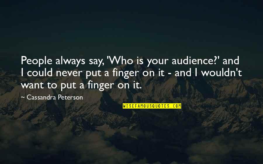 Blayze Markoya Quotes By Cassandra Peterson: People always say, 'Who is your audience?' and Blayze Markoya Quotes By Cassandra Peterson: People always say, 'Who is your audience?' and