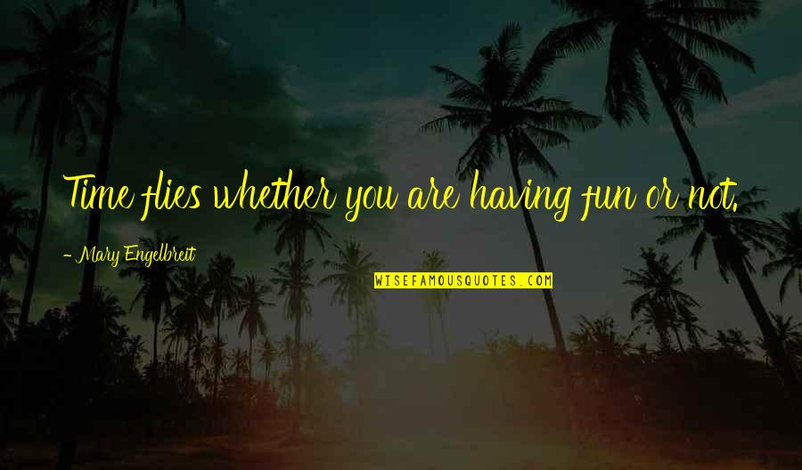 Blayze Unguem Quotes By Mary Engelbreit: Time flies whether you are having fun or Blayze Unguem Quotes By Mary Engelbreit: Time flies whether you are having fun or