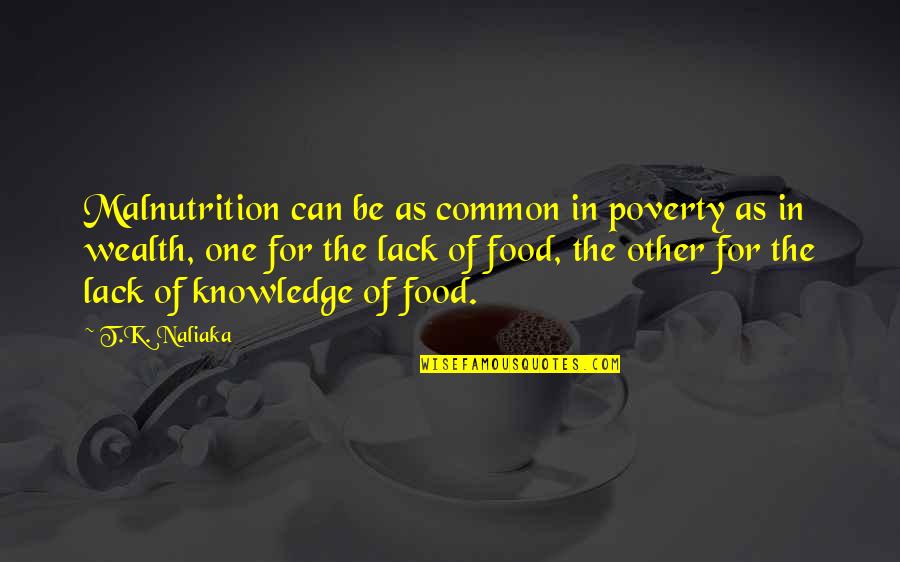 Blayze Unguem Quotes By T.K. Naliaka: Malnutrition can be as common in poverty as Blayze Unguem Quotes By T.K. Naliaka: Malnutrition can be as common in poverty as