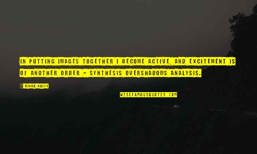 Blayzer Quotes By Minor White: In putting images together I become active, and Blayzer Quotes By Minor White: In putting images together I become active, and