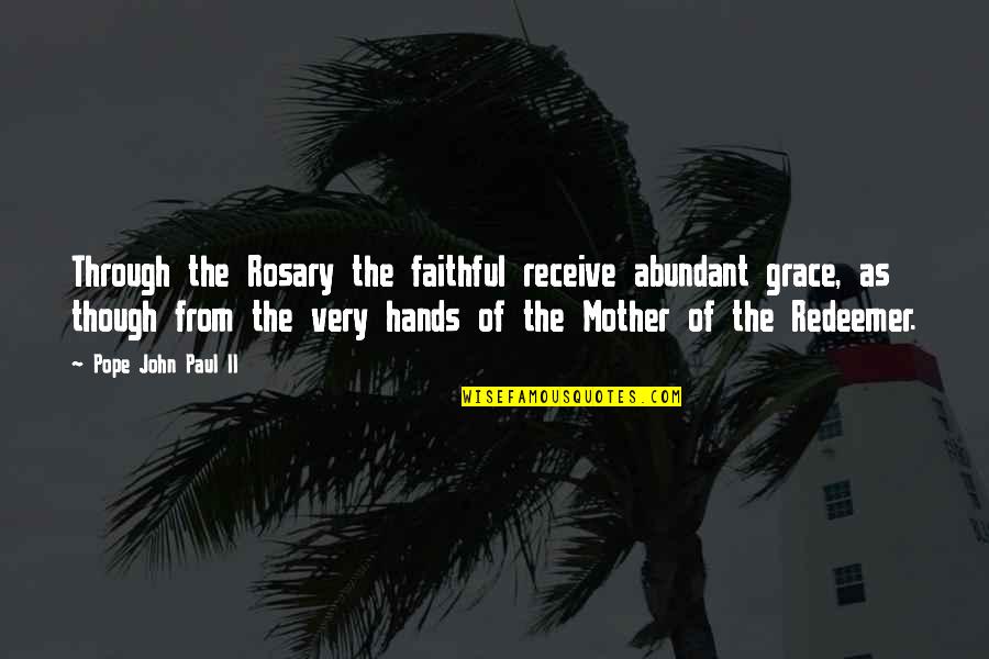 Blayzer Quotes By Pope John Paul II: Through the Rosary the faithful receive abundant grace, Blayzer Quotes By Pope John Paul II: Through the Rosary the faithful receive abundant grace,