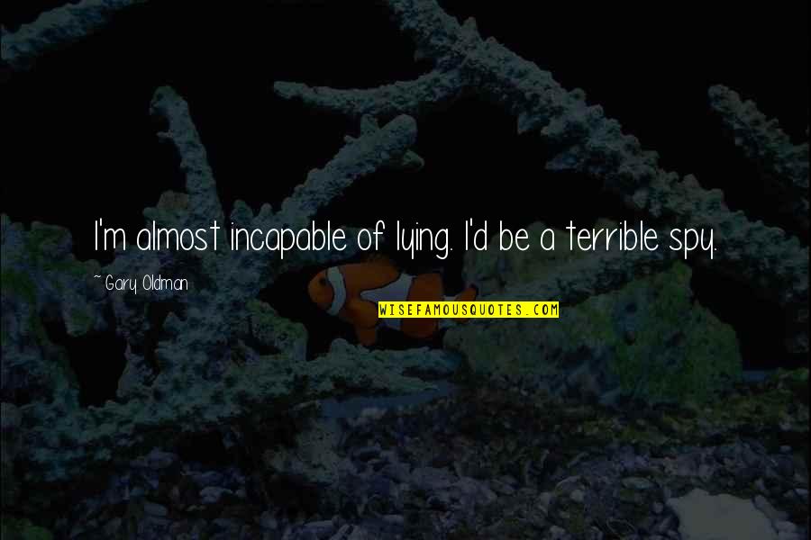 Blazaton Quotes By Gary Oldman: I'm almost incapable of lying. I'd be a