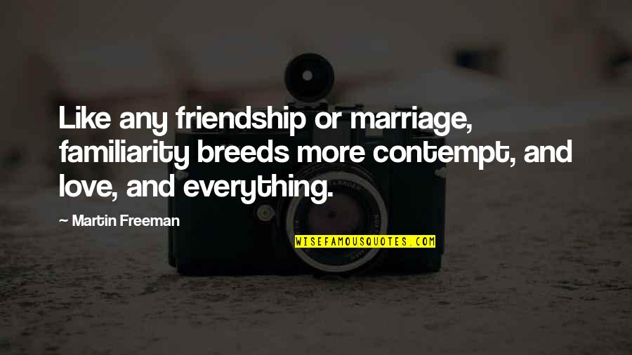 Blazblue Chrono Phantasma Quotes By Martin Freeman: Like any friendship or marriage, familiarity breeds more