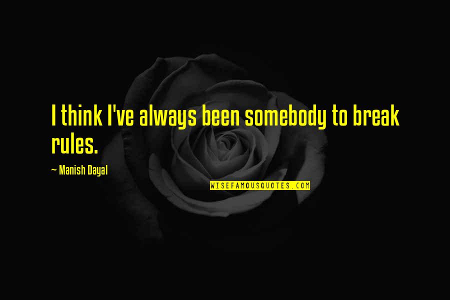 Blazblue Es Quotes By Manish Dayal: I think I've always been somebody to break Blazblue Es Quotes By Manish Dayal: I think I've always been somebody to break