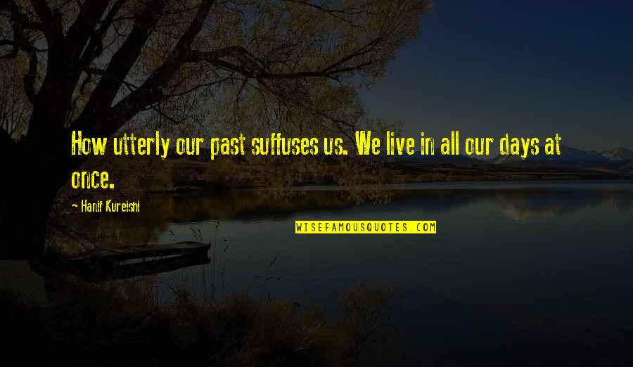 Blazblue Jubei Quotes By Hanif Kureishi: How utterly our past suffuses us. We live Blazblue Jubei Quotes By Hanif Kureishi: How utterly our past suffuses us. We live