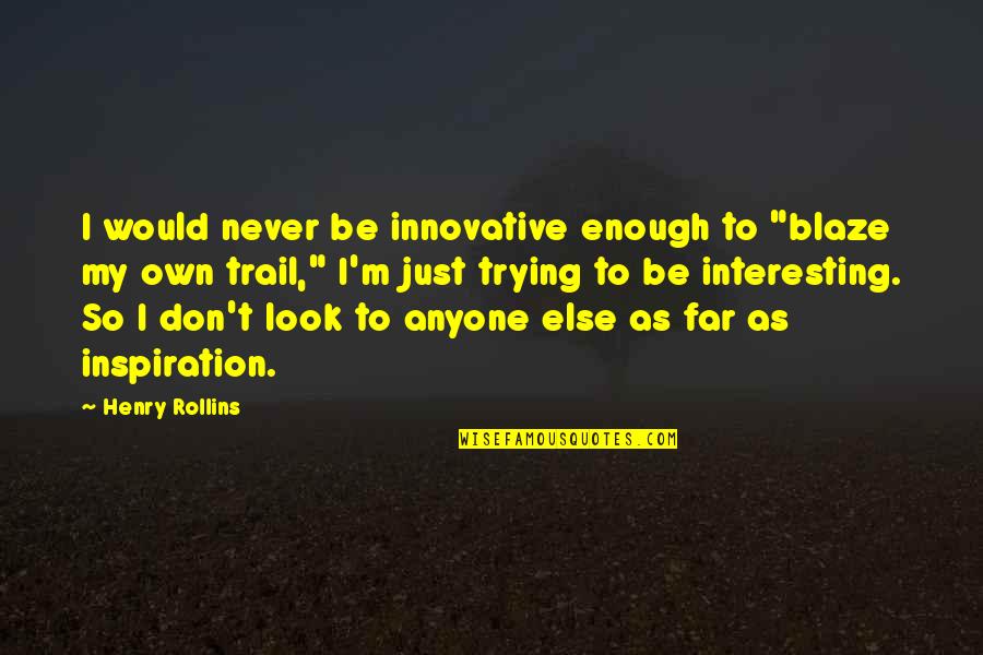 Blaze A Trail Quotes By Henry Rollins: I would never be innovative enough to "blaze