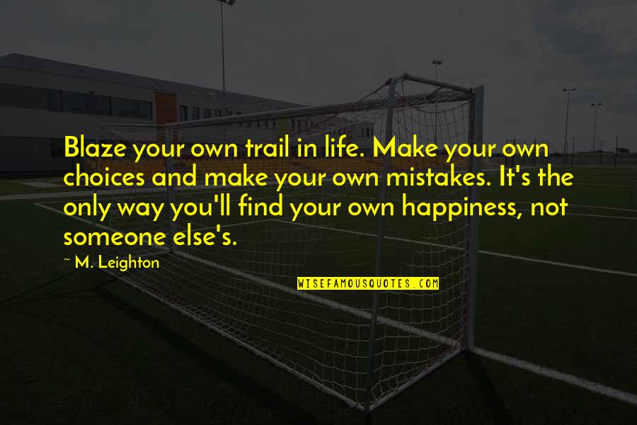 Blaze A Trail Quotes By M. Leighton: Blaze your own trail in life. Make your