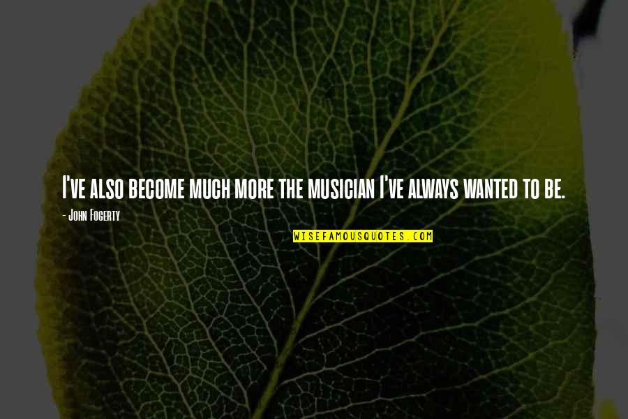 Blaze Monster Machine Quotes By John Fogerty: I've also become much more the musician I've
