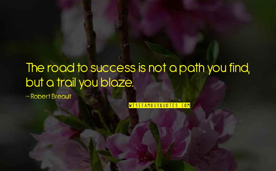 Blaze The Trail Quotes By Robert Breault: The road to success is not a path