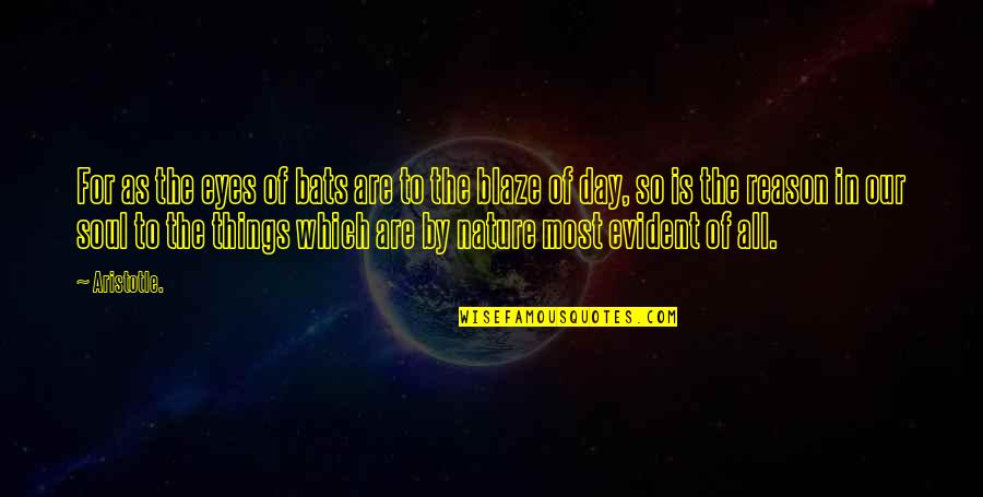 Blaze Up Quotes By Aristotle.: For as the eyes of bats are to