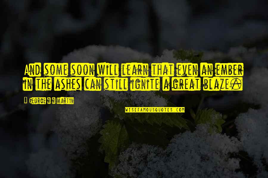 Blaze Up Quotes By George R R Martin: And some soon will learn that even an