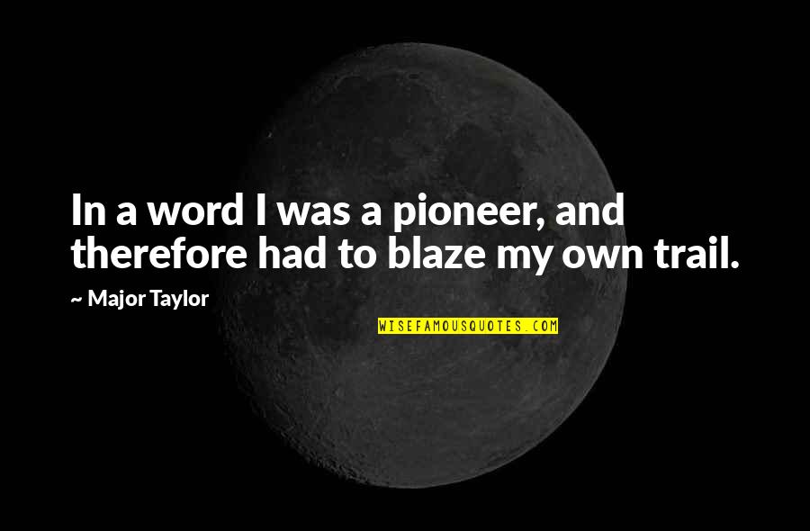 Blaze Up Quotes By Major Taylor: In a word I was a pioneer, and