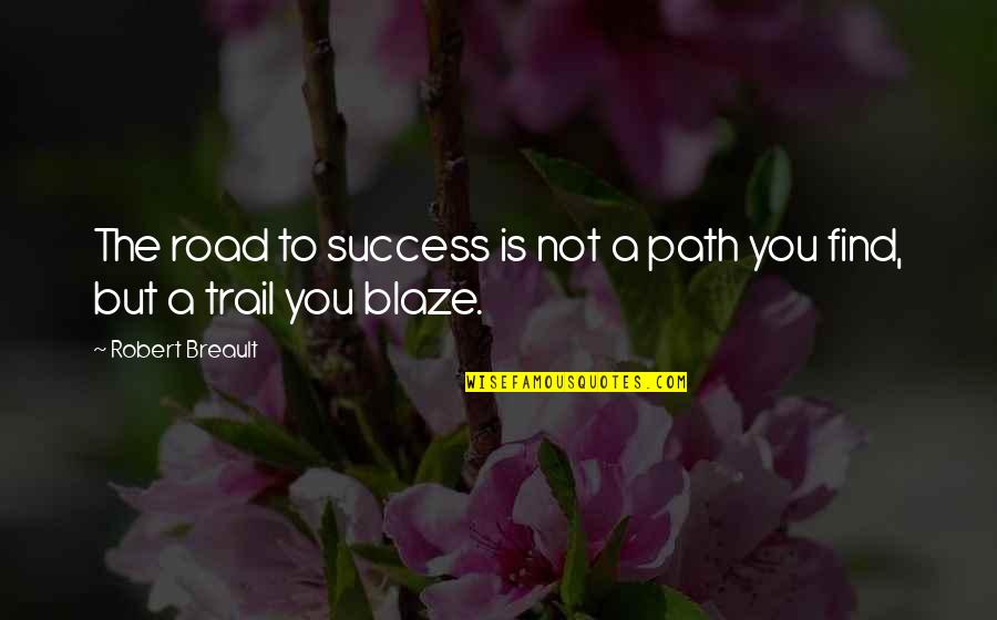 Blaze Up Quotes By Robert Breault: The road to success is not a path