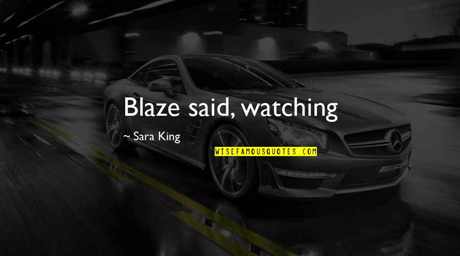 Blaze Up Quotes By Sara King: Blaze said, watching Blaze Up Quotes By Sara King: Blaze said, watching