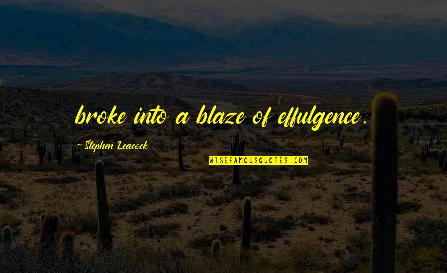 Blaze Up Quotes By Stephen Leacock: broke into a blaze of effulgence.