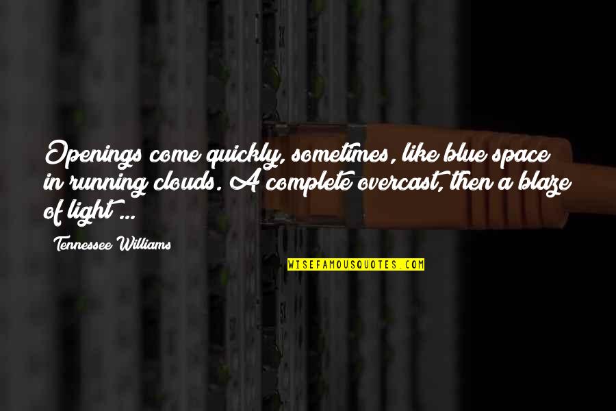Blaze Up Quotes By Tennessee Williams: Openings come quickly, sometimes, like blue space in