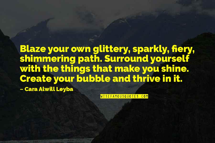 Blaze Your Own Path Quotes By Cara Alwill Leyba: Blaze your own glittery, sparkly, fiery, shimmering path.