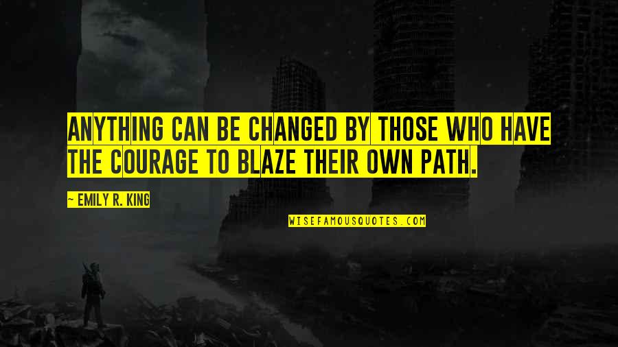 Blaze Your Own Path Quotes By Emily R. King: Anything can be changed by those who have