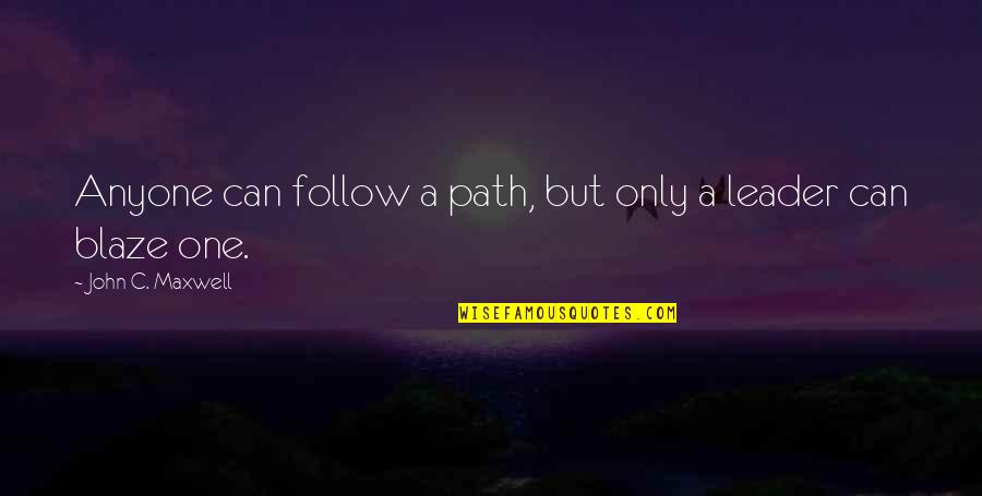 Blaze Your Own Path Quotes By John C. Maxwell: Anyone can follow a path, but only a