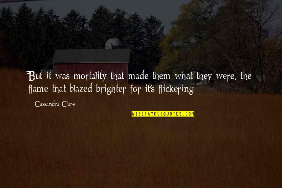 Blazed Quotes By Cassandra Clare: But it was mortality that made them what