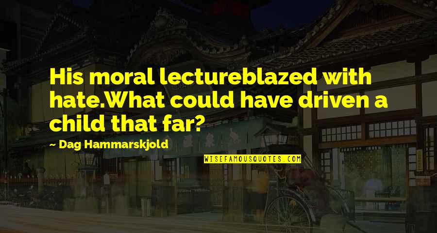 Blazed Quotes By Dag Hammarskjold: His moral lectureblazed with hate.What could have driven