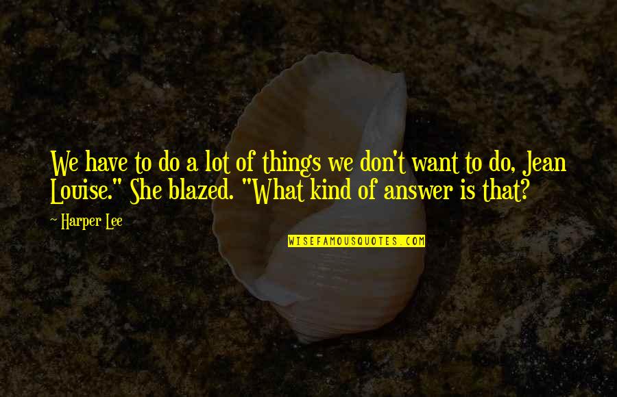 Blazed Quotes By Harper Lee: We have to do a lot of things