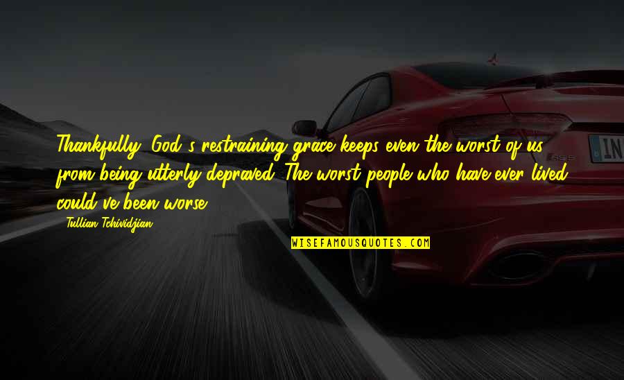 Blazej Accounting Quotes By Tullian Tchividjian: Thankfully, God's restraining grace keeps even the worst