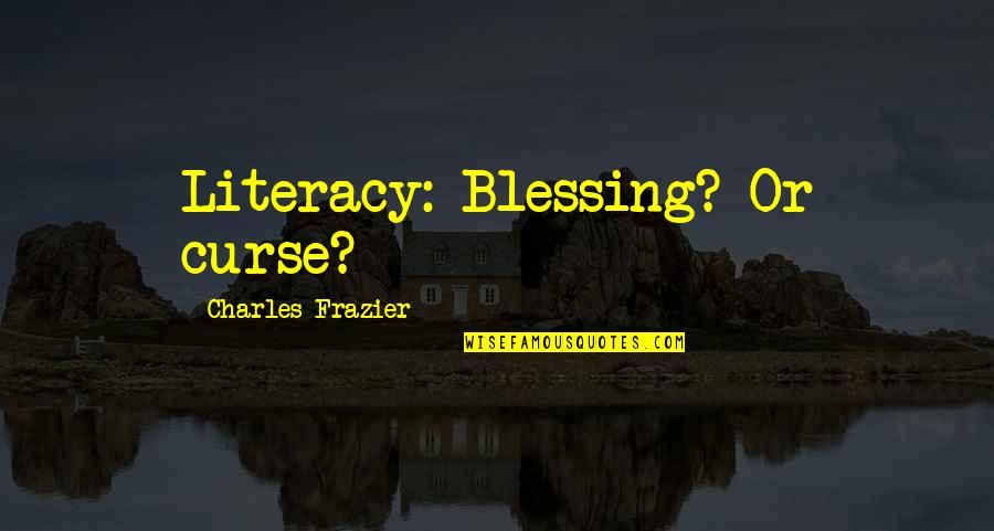 Blazejowski Arrest Quotes By Charles Frazier: Literacy: Blessing? Or curse?